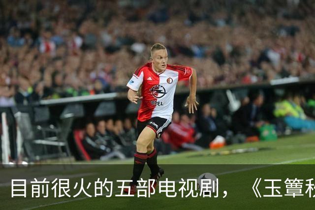目前很火的五部电视剧，《玉簟秋》跌至第二，你在追哪一部？